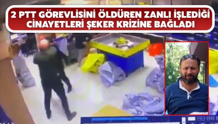 2 PTT Görevlisini Öldüren Zanlı İşlediği Cinayetleri Şeker Krizine Bağladı