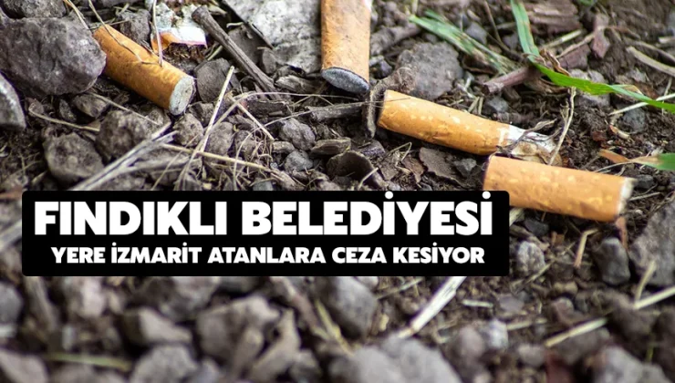 Fındıklı Belediyesi, yere izmarit atanlara ceza kesiyor