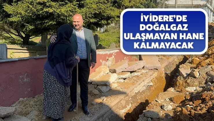 İyidere’de doğalgaz ulaşmayan hane kalmayacak