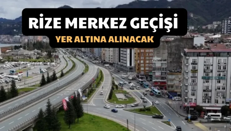 Rize Merkez Geçişi Yer Altına Alınacak