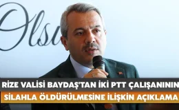 Rize Valisi Baydaş’tan PTT çalışanı 2 kişinin silahla öldürülmesine ilişkin açıklama