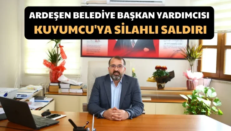 Ardeşen Belediye Başkan Yardımcısı Kuyumcu’ya silahlı saldırı