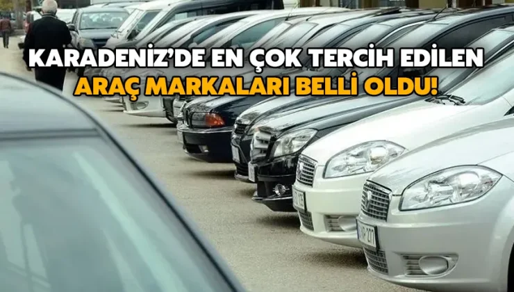 Karadeniz’de En Çok Tercih Edilen Araç Markaları Belli Oldu!