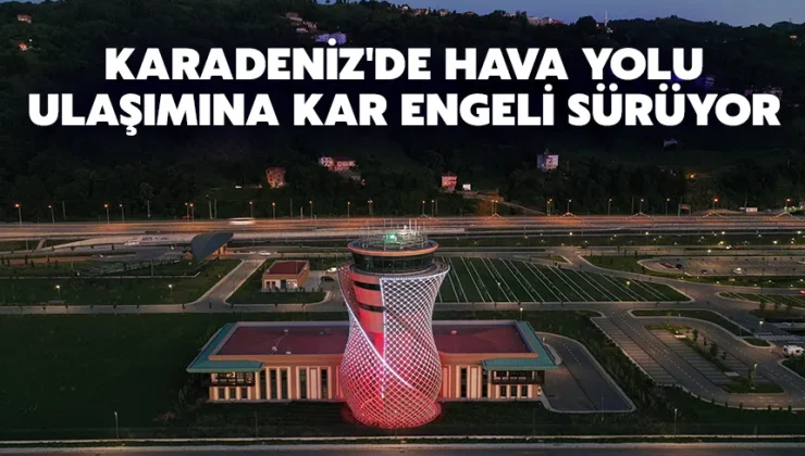 Karadeniz’de hava yolu ulaşımına kar engeli sürüyor