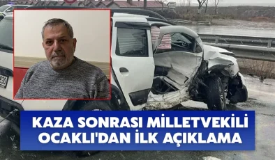 Kaza sonrası Milletvekili Ocaklı’dan ilk açıklama