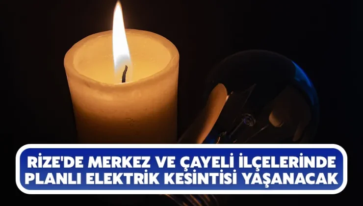 Rize’de Merkez ve Çayeli ilçelerinde planlı elektrik kesintisi yaşanacak