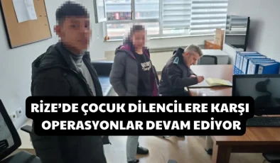 Rize’de çocuk dilencilere karşı operasyonlar devam ediyor