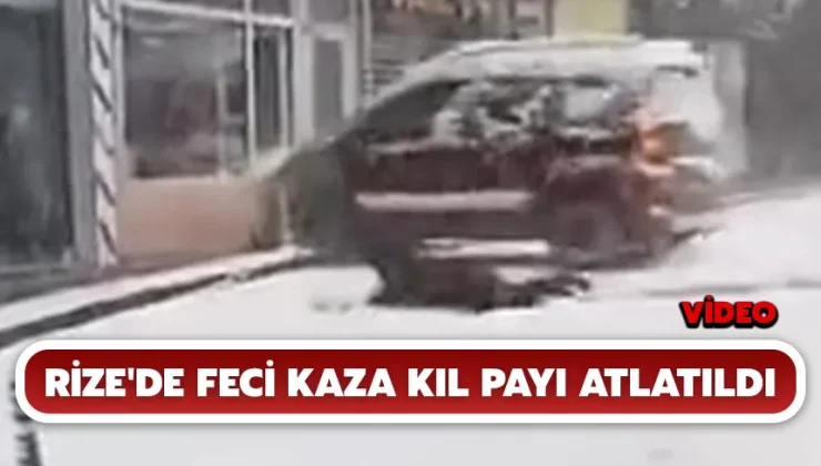 Rize’de feci kaza kıl payı atlatıldı