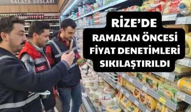 Rize’de ramazan öncesi fiyat denetimleri sıkılaştırıldı