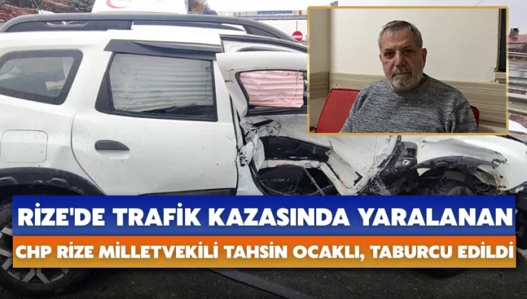 Rize’de trafik kazasında yaralanan CHP Rize Milletvekili Tahsin Ocaklı, taburcu edildi