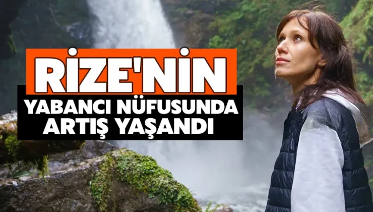 Rize’nin yabancı nüfusunda artış yaşandı