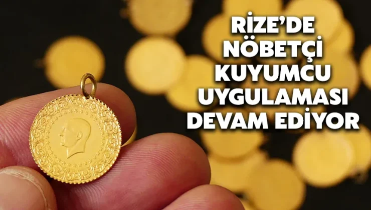 Rize’de nöbetçi kuyumcu uygulaması devam ediyor