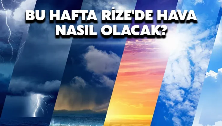 Bu hafta Rize’de hava nasıl olacak?