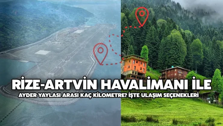Rize-Artvin Havalimanı ile Ayder Yaylası Arası Kaç Kilometre? İşte Ulaşım Seçenekleri