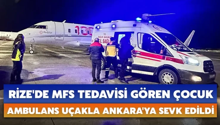 Rize’de MFS tedavisi gören çocuk ambulans uçakla Ankara’ya sevk edildi