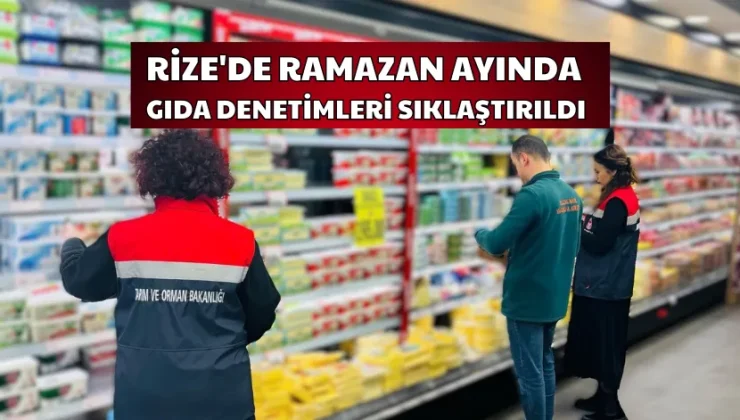 Rize’de ramazan ayında gıda denetimleri sıklaştırıldı