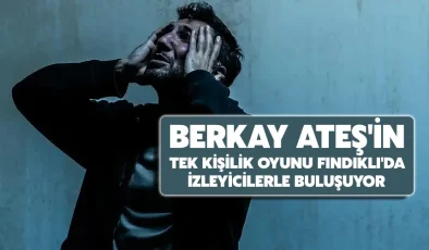Berkay Ateş’in tek kişilik oyunu Fındıklı’da izleyicilerle buluşuyor