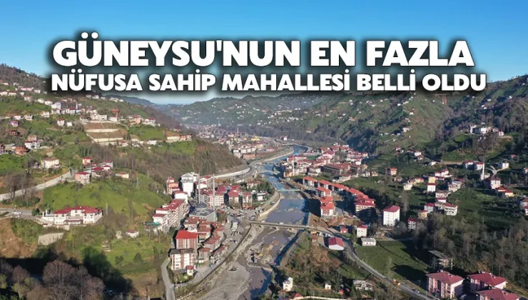 Güneysu’nun en fazla nüfusa sahip mahallesi belli oldu