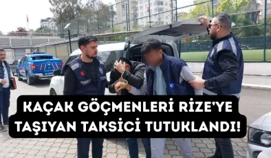 Kaçak Göçmenleri Rize’ye Taşıyan Taksici Tutuklandı!