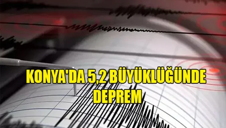 Konya’da 5,2 büyüklüğünde deprem