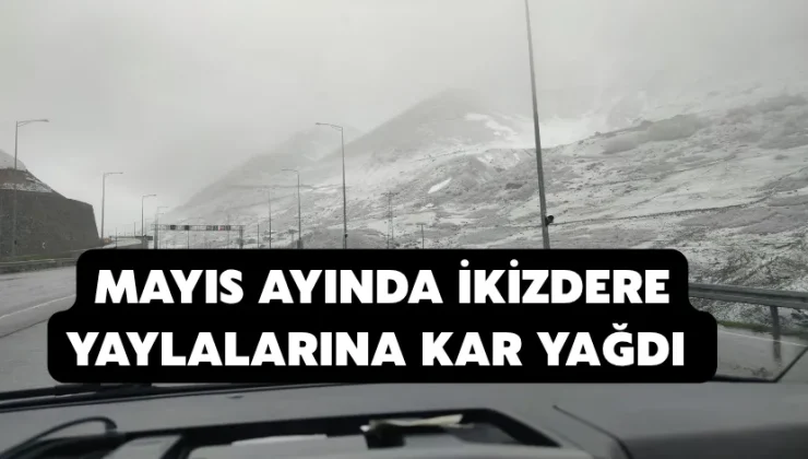 Mayıs ayında ikizdere yaylalarına kar yağdı
