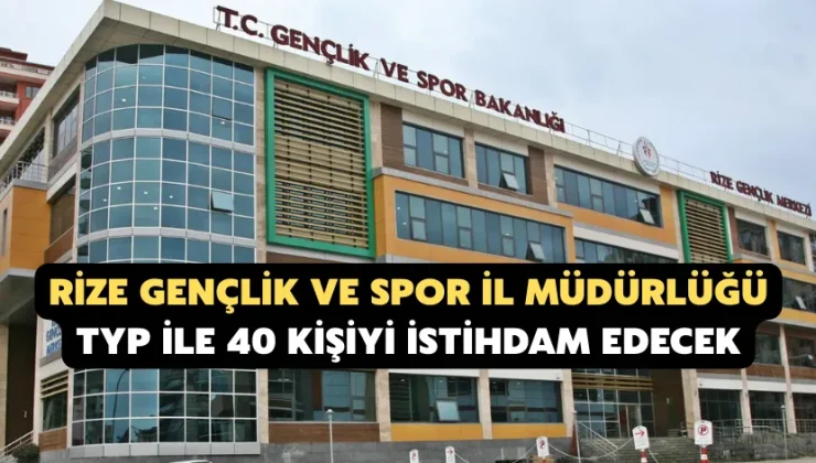 Rize Gençlik ve Spor İl Müdürlüğü’ne TYP kapsamında 40 kişi alınacak