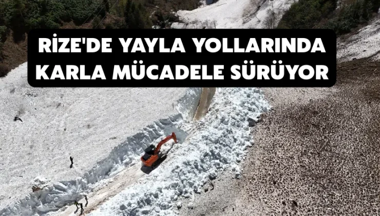 Rize’de yayla yollarında karla mücadele sürüyor