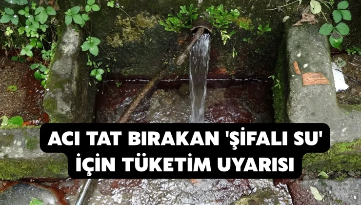 Acı tat bırakan ‘şifalı su’ için tüketim uyarısı