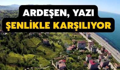 Ardeşen, yazı şenlikle karşılıyor