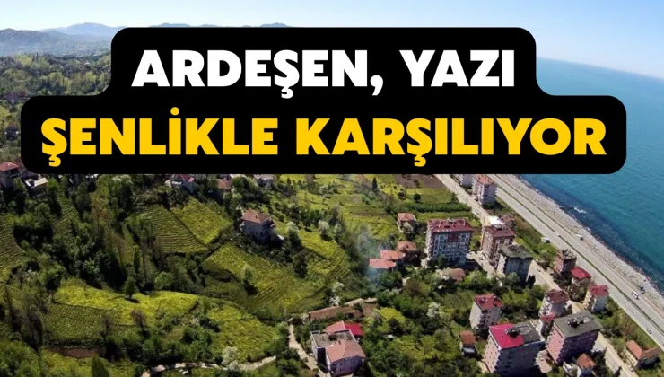 Ardeşen, yazı şenlikle karşılıyor