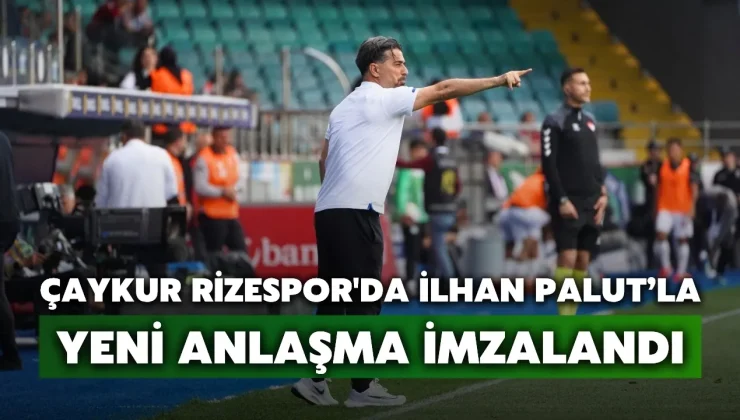 Çaykur Rizespor’da İlhan Palut ile yeni anlaşma imzalandı