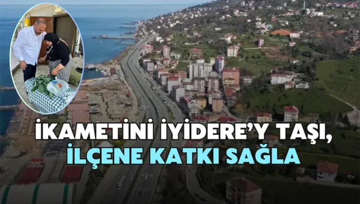 İkametini İyidere’ye taşı, ilçene katkı sağla