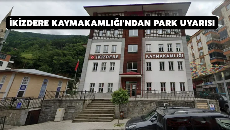 İkizdere Kaymakamlığı’ndan park uyarısı