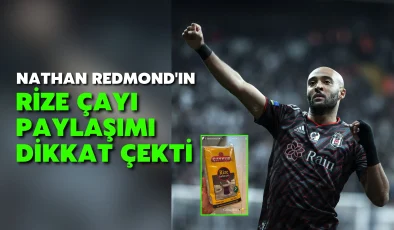 Nathan Redmond’ın Rize çayı paylaşımı dikkat çekti