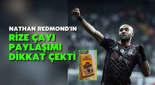 Nathan Redmond’ın Rize çayı paylaşımı dikkat çekti