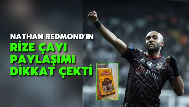 Nathan Redmond’ın Rize çayı paylaşımı dikkat çekti