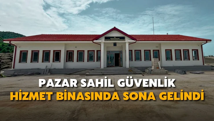 Pazar Sahil Güvenlik hizmet binasında sona gelindi
