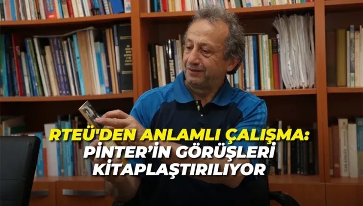 RTEÜ'den Anlamlı Çalışma: Pinter’in Görüşleri Kitaplaştırılıyor