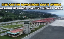Rize-Artvin Havalimanı mayıs ayında 81 binin üzerinde yolcuya hizmet verdi