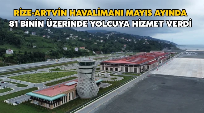 Rize-Artvin Havalimanı mayıs ayında 81 binin üzerinde yolcuya hizmet verdi