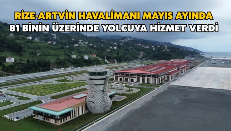 Rize-Artvin Havalimanı mayıs ayında 81 binin üzerinde yolcuya hizmet verdi