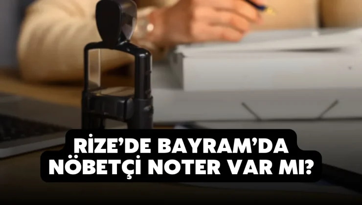 Rize'de Bayramda Noter Açık mı?