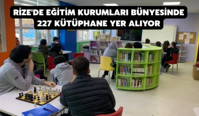 Rize’de eğitim kurumları bünyesinde 227 kütüphane yer alıyor