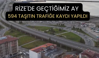 Rize’de geçtiğimiz ay 594 taşıtın trafiğe kaydı yapıldı