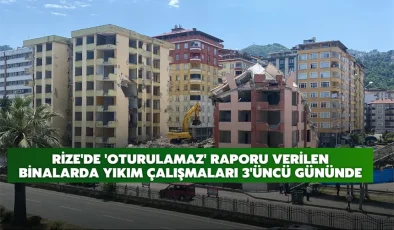 Rize’de ‘oturulamaz’ raporu verilen binalarda yıkım çalışmaları 3’üncü gününde