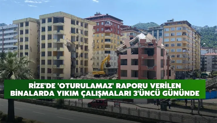 Rize’de ‘oturulamaz’ raporu verilen binalarda yıkım çalışmaları 3’üncü gününde