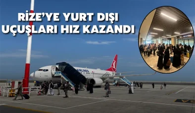 Rize’ye yurt dışı uçuşları hız kazandı