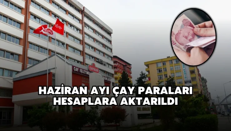 Haziran Ayı Çay Paraları Hesaplara Aktarıldı