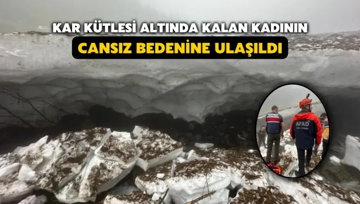 Kar kütlesi altında kalan kadının cansız bedenine ulaşıldı