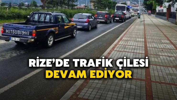 Rize’de Trafik Çilesi Devam Ediyor!